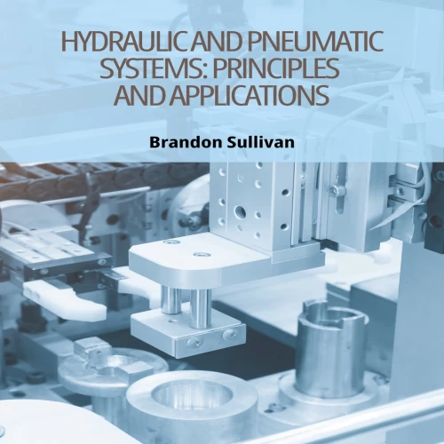 Hydraulic and Pneumatic Systems: Principles and Applications
