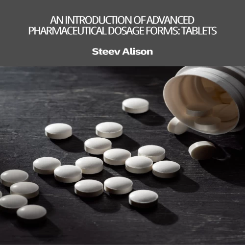 An Introduction of Advanced Pharmaceutical Dosage Forms: Tablets